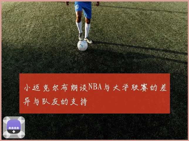 小迈克尔布朗谈NBA与大学联赛的差异与队友的支持